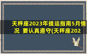 天秤座2023年提运指南5月情况  要认真遵守(天秤座2023年5月提运指南：如何认真遵守以获得顺利发展)